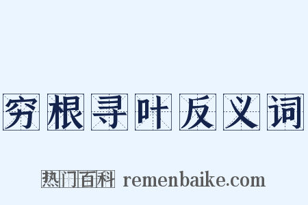 穷根寻叶反义词是什么意思的图片